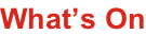 What’s On